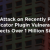 Active Attack on Recently Patched Duplicator Plugin Vulnerability Affects Over 1